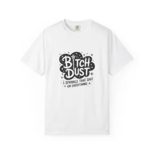 Bitch Dust T-Shirt Fun Graphic Tee Ideal for Gift Casual Wear Everyday Comfort Perfect for Friends & Festivals